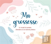 Ma Grossesse : Un Recueil De Pensées, D'Émotions Et De Moments Précieux