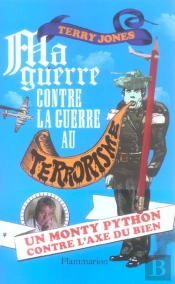 Ma Guerre Contre La Guerre Au Terrorisme ; Un Monty Python Contre L'Axe Du Bien