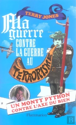 Bertrand.pt - Ma Guerre Contre La Guerre Au Terrorisme ; Un Monty Python Contre L'Axe Du Bien