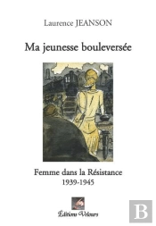 Ma Jeunesse Bouleversee ; Femme Dans La Resistance ; 1939-1945