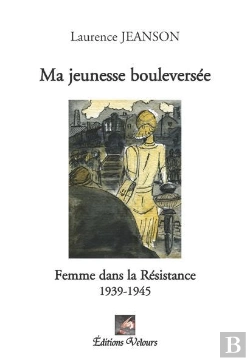 Bertrand.pt - Ma Jeunesse Bouleversee ; Femme Dans La Resistance ; 1939-1945
