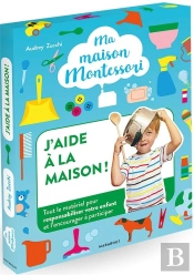 Ma Maison Montessori : J'Aide A La Maison - Le Kit Indispensable Pour Responsabiliser Et Encourager
