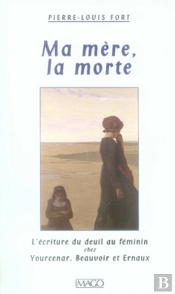 Bertrand.pt - Ma Mère, La Morte ; L'Écriture Du Deuil Au Féminin Chez Yourcenar, Beauvoir Et Ernaux