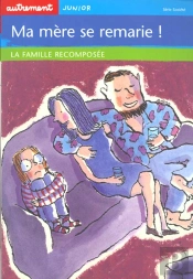 Ma Mere Se Remarie ; La Famille Recomposee