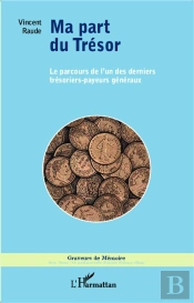 Ma Part Du Tresor Le Parcours De L'Un Des Derniers Tresoriers Payeurs Generaux