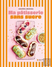 Ma Pâtisserie Sans Sucre : Goûters, Brunchs, Petits Déjs Et Desserts... 55 Gourmandises Saines Pour Tout La Famille. Ig Bas, Low Carb, Sans Gluten
