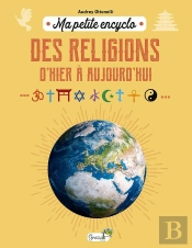 Ma Petite Encyclo : Des Religions, D'Hier À Aujourd'Hui
