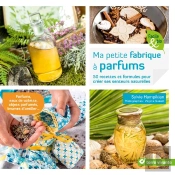 Ma Petite Fabrique À Parfums ; 50 Recettes Et Formules Pour Créer Ses Senteurs Naturelles ; Parfums, Eaux De Toilette, Objets Parfumés, Brumes D'Oreillers