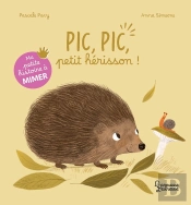 Ma Petite Histoire À Mimer : Pic, Pic, Petit Hérisson !