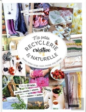 Ma Petite Recyclerie Creative Et Naturelle - Des Idees Et Projets En Accord Avec La Nature