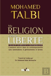 Ma Religion C'Est La Liberté ; L'Islam Et Les Défis De La Contemporanéité