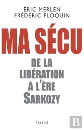 Ma Sécu ; De La Libération À L'Ère Sarkozy