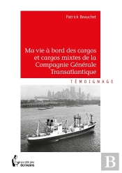 Ma Vie À Bord Des Cargos Et Cargos Mixtes De La Compagnie Générale Transatlantique