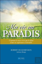 Ma Vie Au Paradis ; Comment La Mort N'Est Que Le Début D'Une Vie Supérieure Et Éternelle