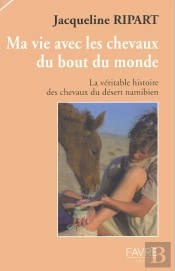 Ma Vie Avec Les Chevaux Du Bout Du Monde ; La Veritable Histoire Des Chevaux Du Desert Namibien