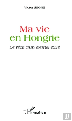 Bertrand.pt - Ma Vie En Hongrie ; Le Récit D'Un Éternel Exilé