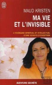 Ma Vie Et L'Invisible ; Une Célèbre Voyante Nous Raconte Ses Expériences Extraordianires