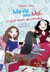 Ma Vie Selon Moi Tome 3 : Le Grand Moment Que J'Attendais