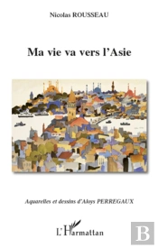 Ma Vie Va Vers L'Asie ; Aquarelles Et Dessins D'Aloys Perregaux
