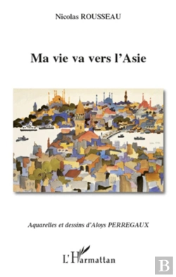 Bertrand.pt - Ma Vie Va Vers L'Asie ; Aquarelles Et Dessins D'Aloys Perregaux