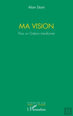 Bertrand.pt - Ma Vision ; Pour Un Gabon Transformé