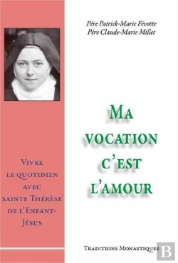 Bertrand.pt - Ma Vocation C'Est L'Amour ; Vivre Le Quotidien Avec Sainte Thérèse De L'Enfant Jésus