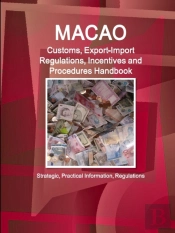 Macao Customs, Export-Import Regulations, Incentives And Procedures Handbook - Strategic, Practical Information, Regulations
