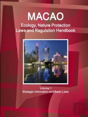 Macao Ecology, Nature Protection Laws And Regulation Handbook Volume 1 Strategic Information And Basic Laws