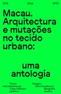 Macau - Arquitectura e Mutações no Tecido Urbano: Uma Antologia