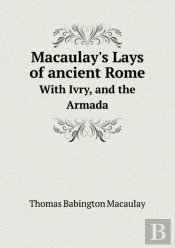 Macaulay'S Lays Of Ancient Rome With Ivry, And The Armada