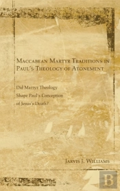 Maccabean Martyr Traditions In Paul'S Theology Of Atonement