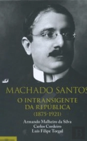Machado Santos, o Intransigente da República (1875-1921)