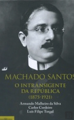 Bertrand.pt - Machado Santos, o Intransigente da República (1875-1921)