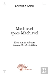 Machiavel Après Machiavel ; Essai Sur Les Suiveurs Des Médicis