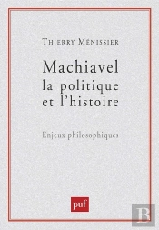 Machiavel, La Politique Et L'Histoire ; Enjeux Philosophiques