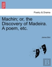 Machin; Or, The Discovery Of Madeira. A