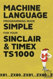 Machine Language Programming Made Simple For Your Sinclair & Timex Ts1000