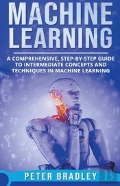Machine Learning - A Comprehensive, Step-By-Step Guide To Intermediate Concepts And Techniques In Machine Learning