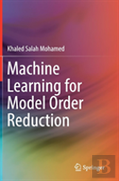 Machine Learning For Model Order Reduction