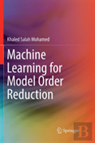 Machine Learning For Model Order Reduction
