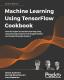 Machine Learning Using Tensorflow Cookbook
