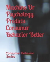 Machine Or Psychology Predicts Consumer Behavior Better