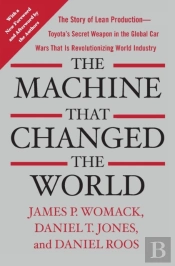 Machine That Changed The World: The Story Of Lean Production-- Toyota'S Secret Weapon In The Global Car Wars That Is Now Revolutionizing World I