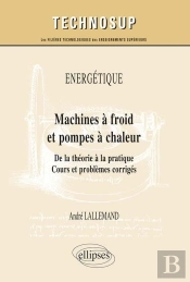Machines À Froid Et Pompes À Chaleur ; De La Théorie À La Pratique ; Cours Et Problèmes Corrigés Niveau C