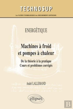 Bertrand.pt - Machines À Froid Et Pompes À Chaleur ; De La Théorie À La Pratique ; Cours Et Problèmes Corrigés Niveau C