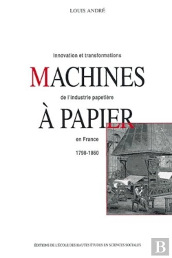 Bertrand.pt - Machines À Papier : Innovations Et Transformations De L'Industrie Papetière En France, 1798-1860