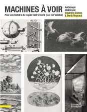 Machines À Voir ; Pour Une Histoire Du Regard Instrumenté (Xviie-Xixe Siècles)