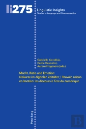 Macht, Ratio Und Emotion: Diskurse Im Digitalen Zeitalter / Pouvoir, Raison Et Émotion: Les Discours À L'Ère Du Numérique