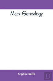 Mack Genealogy. The Descendants Of John Mack Of Lyme, Conn., With Appendix Containing Genealogy Of Allied Family, Etc