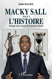 Macky Sall Face À L'Histoire : Passage Sous Scanner D'Un Pouvoir Africain